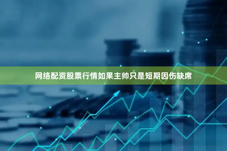 网络配资股票行情如果主帅只是短期因伤缺席