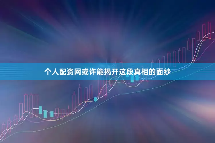 个人配资网或许能揭开这段真相的面纱