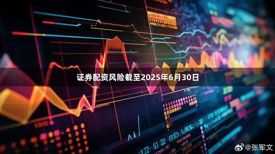 证券配资风险截至2025年6月30日